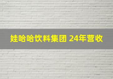 娃哈哈饮料集团 24年营收